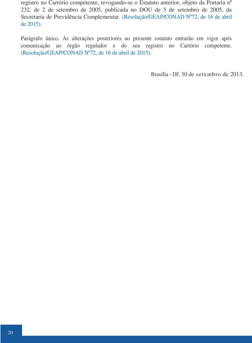 (Resolução/GEAP/CONAD Nº72, de 16 de abril de 2015). Parágrafo único.