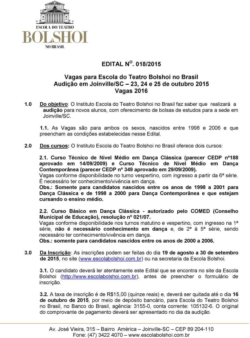 1. As Vagas são para ambos os sexos, nascidos entre 1998 e 2006 e que preencham as condições estabelecidas nesse Edital. 2.0 Dos cursos: O Instituto Escola do Teatro Bolshoi no Brasil oferece dois cursos: 2.