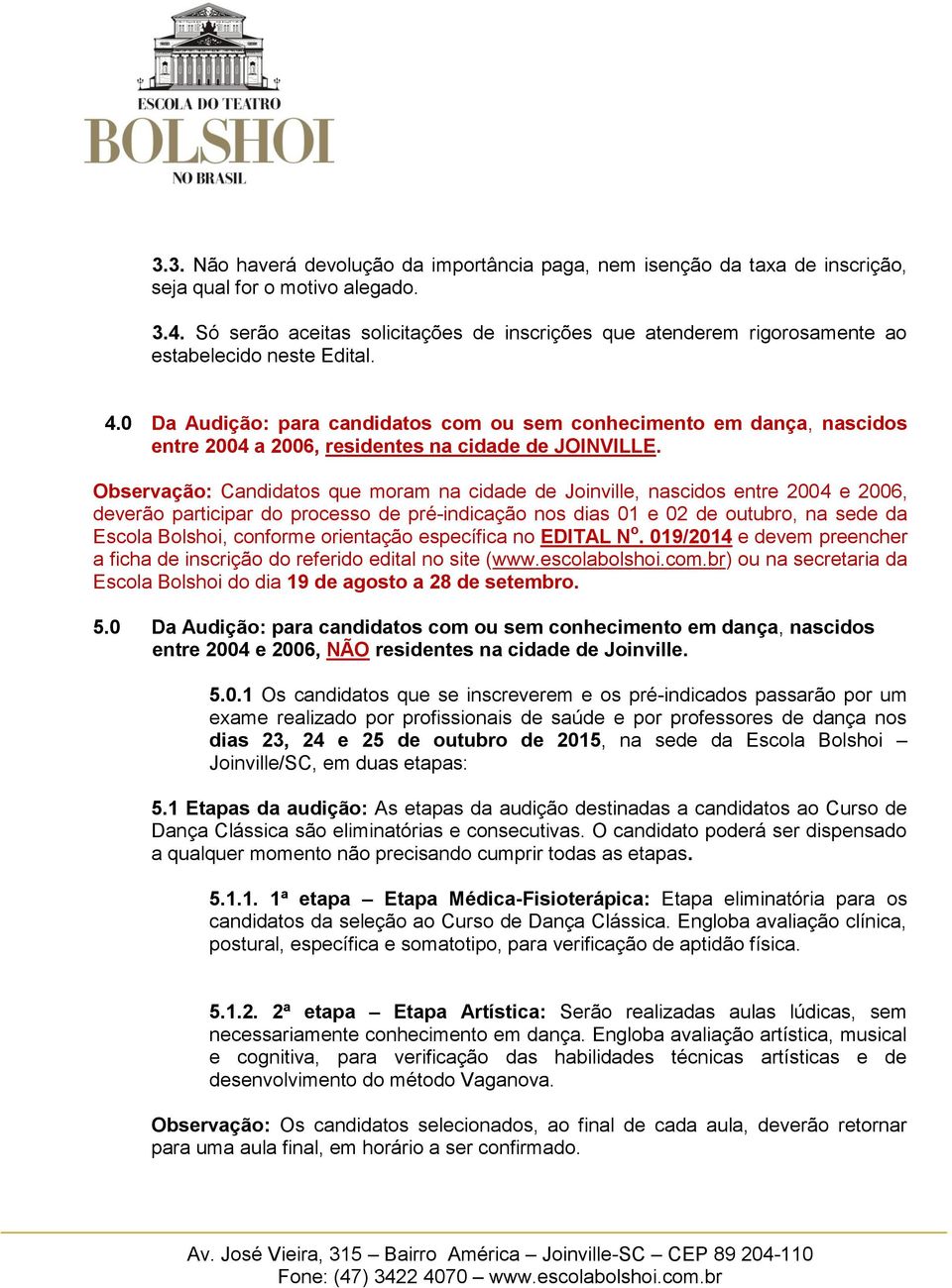 0 Da Audição: para candidatos com ou sem conhecimento em dança, nascidos entre 2004 a 2006, residentes na cidade de JOINVILLE.