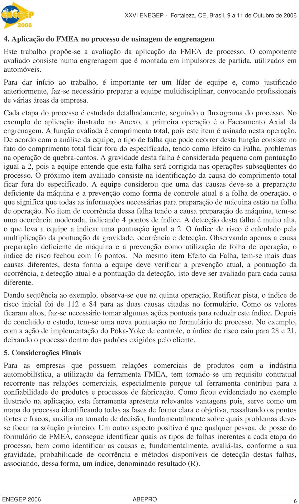 Pr dr início o trblho, é importnte ter um líder de equipe e, como justificdo nteriormente, fz-se necessário preprr equipe multidisciplinr, convocndo profissionis de váris áres d empres.