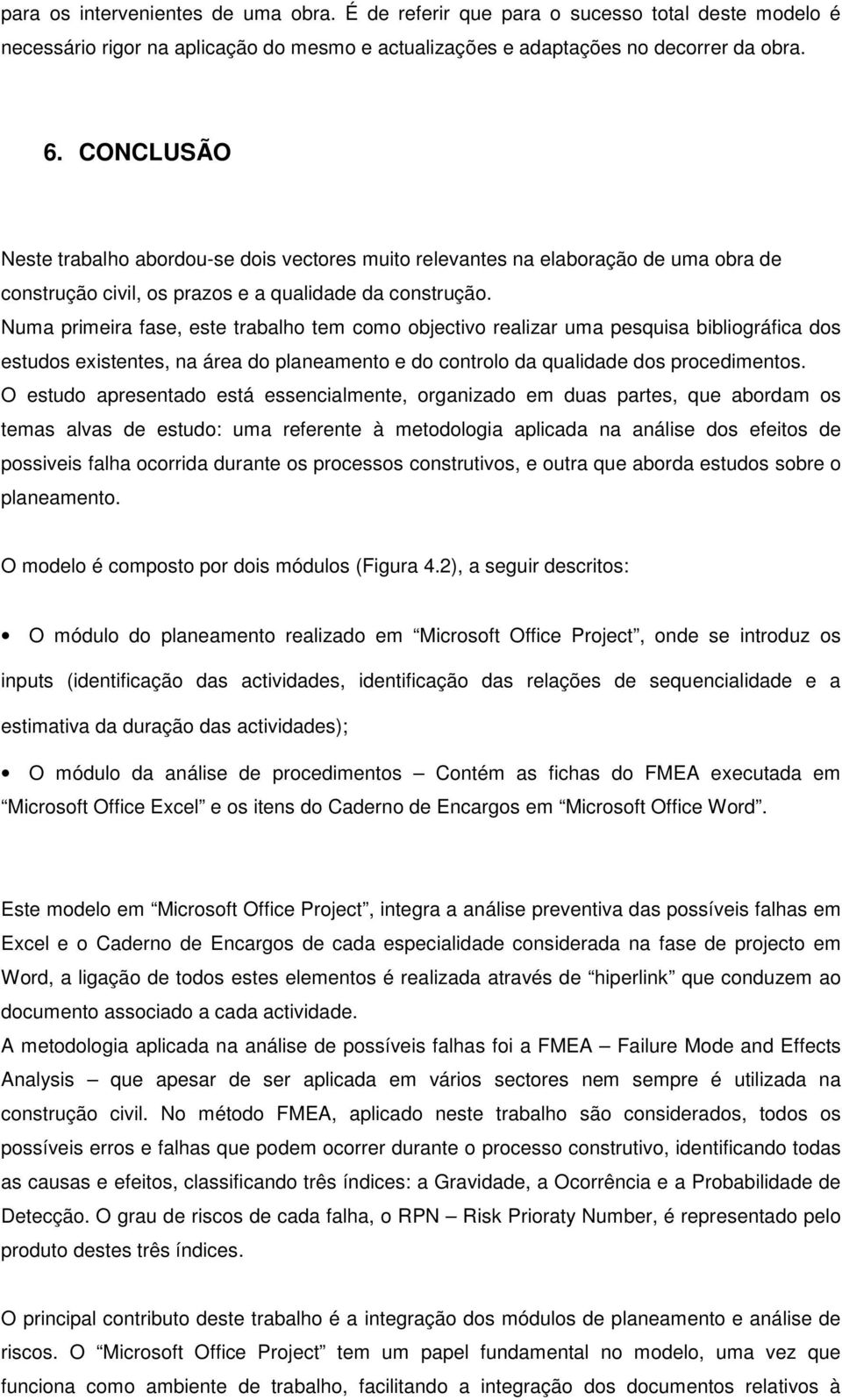 Numa primeira fase, este trabalho tem como objectivo realizar uma pesquisa bibliográfica dos estudos existentes, na área do planeamento e do controlo da qualidade dos procedimentos.