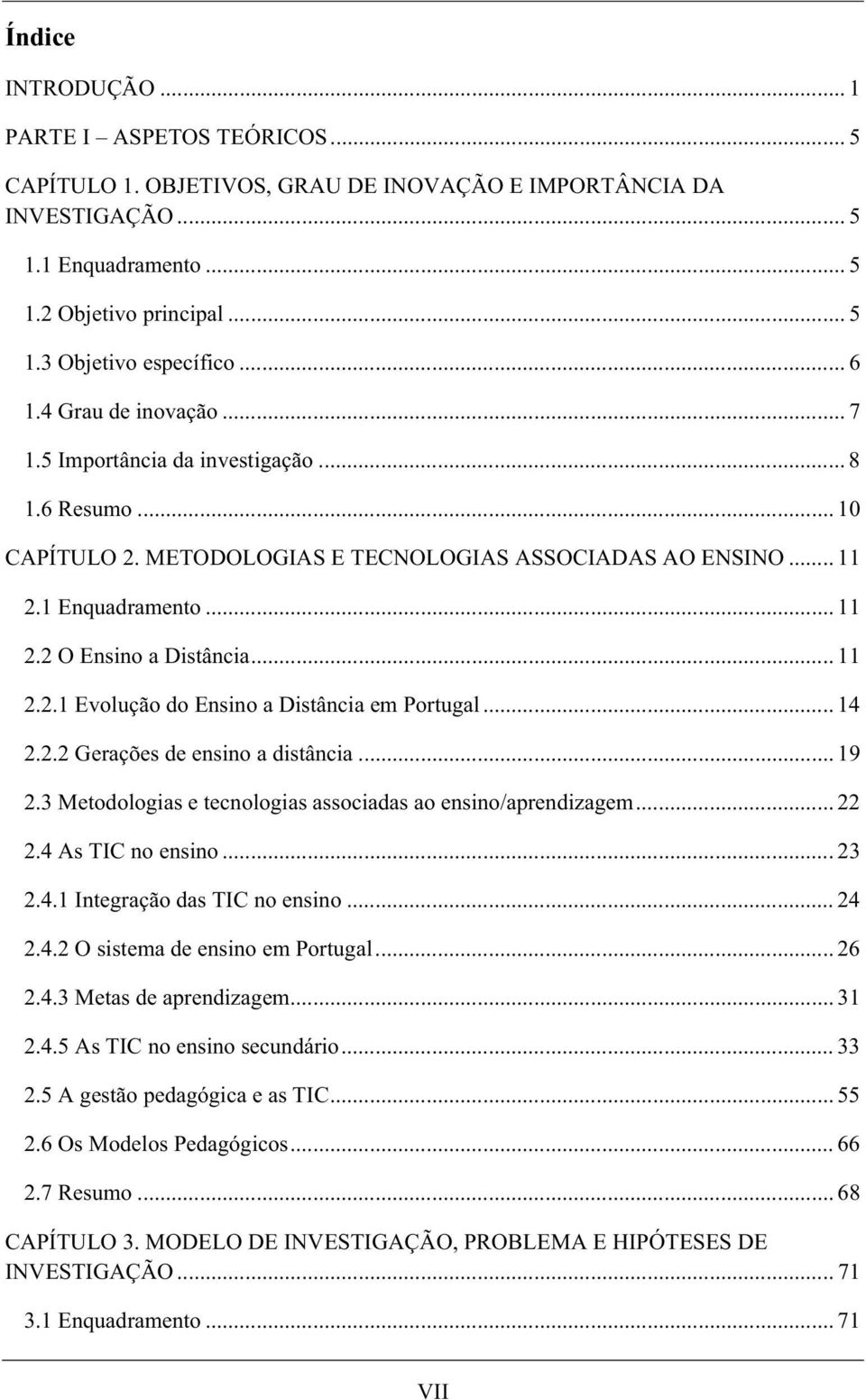 .. 11 2.2.1 Evolução do Ensino a Distância em Portugal... 14 2.2.2 Gerações de ensino a distância... 19 2.3 Metodologias e tecnologias associadas ao ensino/aprendizagem... 22 2.4 As TIC no ensino.