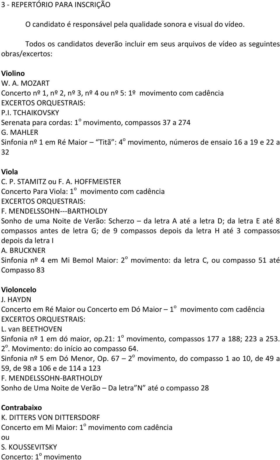 TCHAIKOVSKY Serenata para cordas: 1 o movimento, compassos 37 a 274 G. MAHLER Sinfonia nº 1 em Ré Maior Titã : 4 o movimento, números de ensaio 16 a 19 e 22 a 32 Viola C. P. STAMITZ ou F. A.