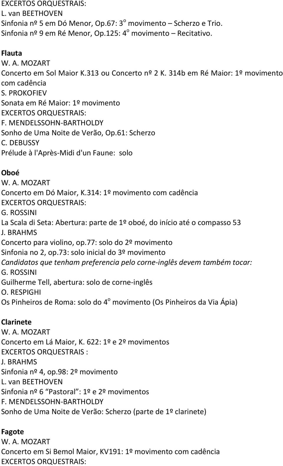 DEBUSSY Prélude à l'après- Midi d'un Faune: solo Oboé Concerto em Dó Maior, K.314: 1º movimento com cadência G. ROSSINI La Scala di Seta: Abertura: parte de 1º oboé, do início até o compasso 53 J.