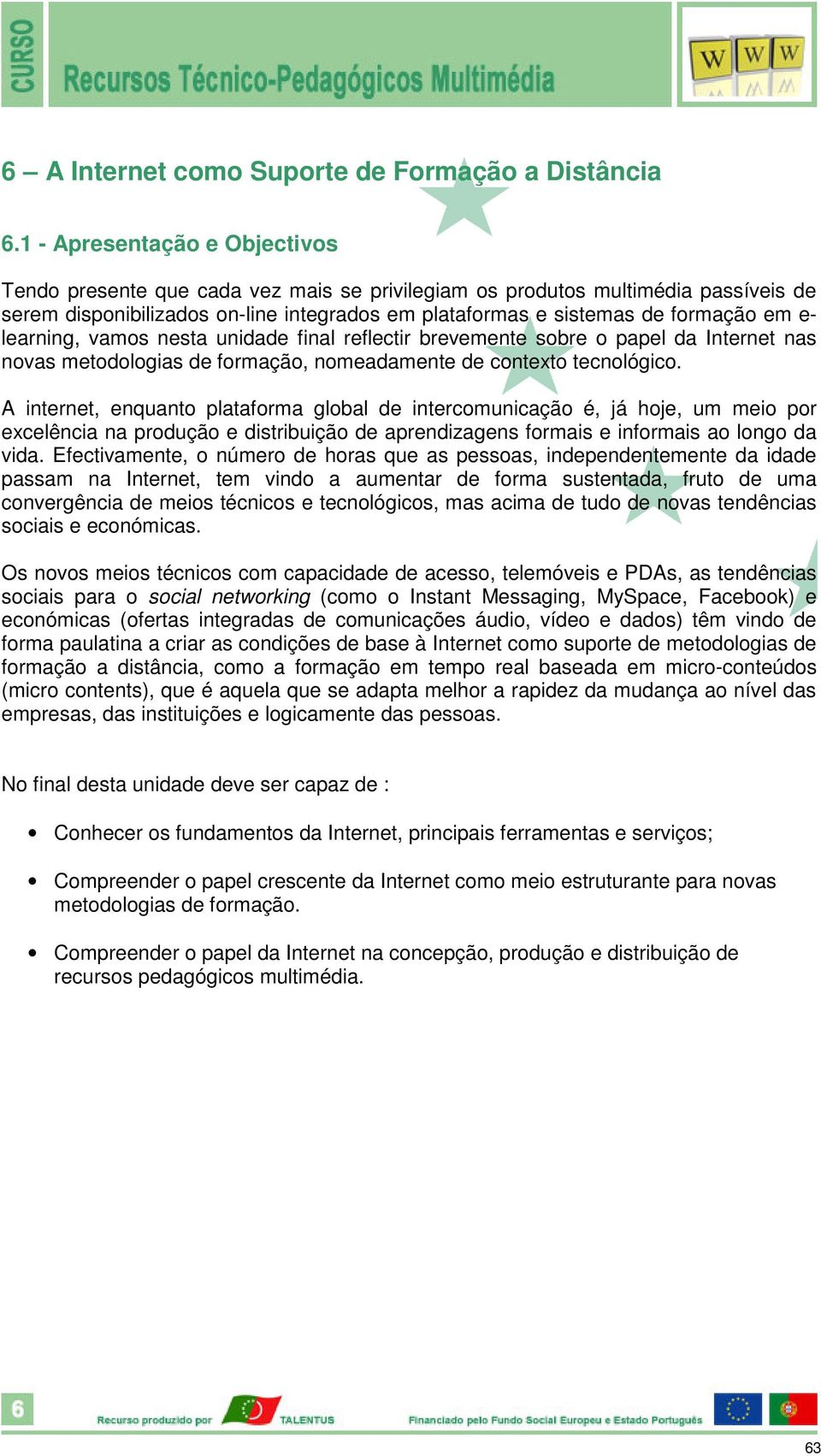 learning, vamos nesta unidade final reflectir brevemente sobre o papel da Internet nas novas metodologias de formação, nomeadamente de contexto tecnológico.