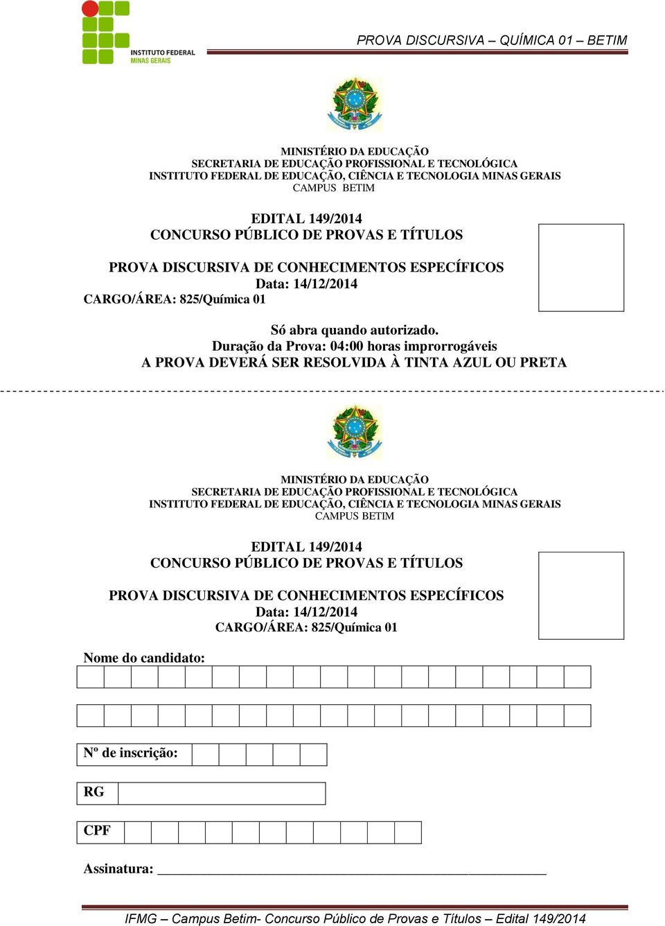 Duração da Prova: 04:00 horas improrrogáveis A PROVA DEVERÁ SER RESOLVIDA À TINTA AZUL OU PRETA  PROVAS E TÍTULOS PROVA DISCURSIVA DE CONHECIMENTOS ESPECÍFICOS Data: 14/12/2014 CARGO/ÁREA: