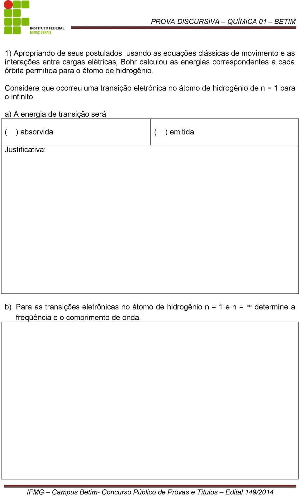 Considere que ocorreu uma transição eletrônica no átomo de hidrogênio de n = 1 para o infinito.