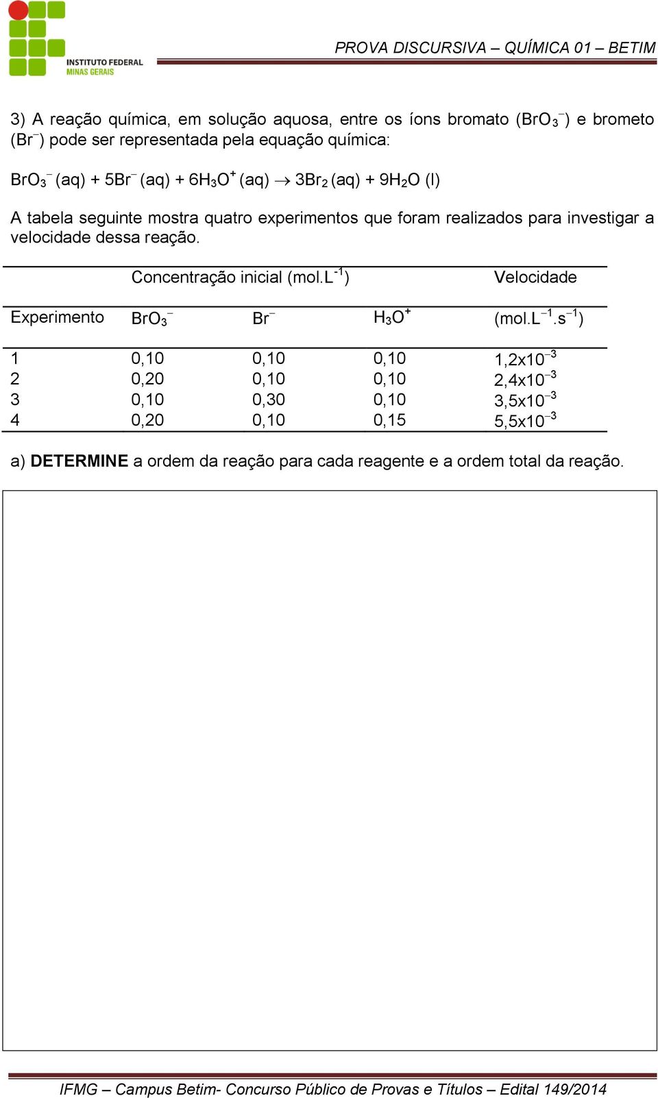 velocidade dessa reação. Concentração inicial (mol.l -1 ) Velocidade Experimento BrO 3 Br H 3 O + (mol.l 1.