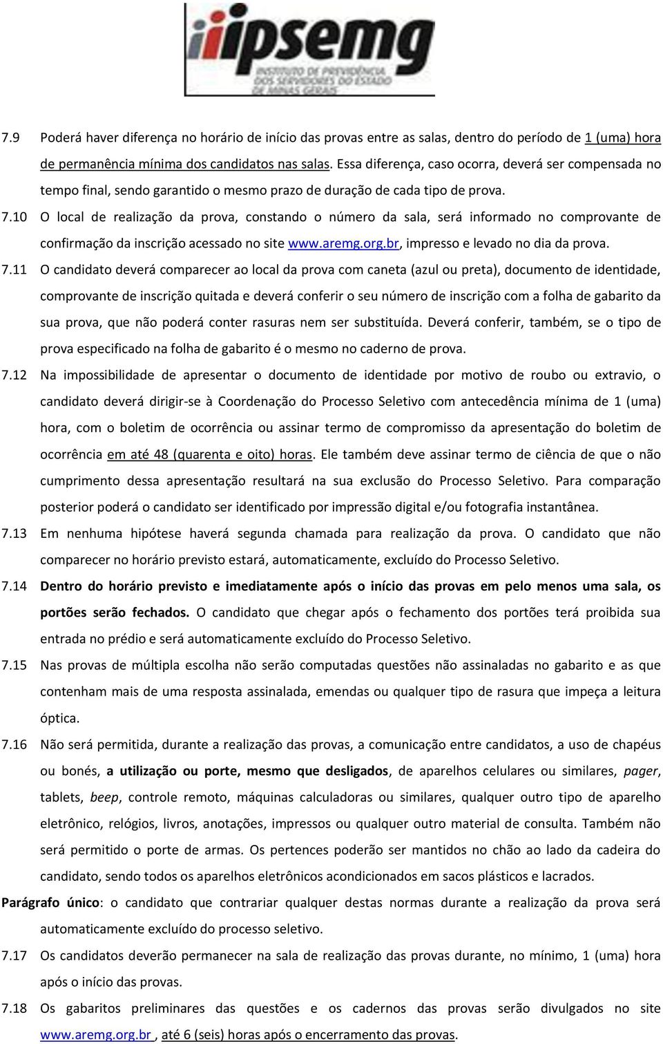 10 O local de realização da prova, constando o número da sala, será informado no comprovante de confirmação da inscrição acessado no site www.aremg.org.br, impresso e levado no dia da prova. 7.