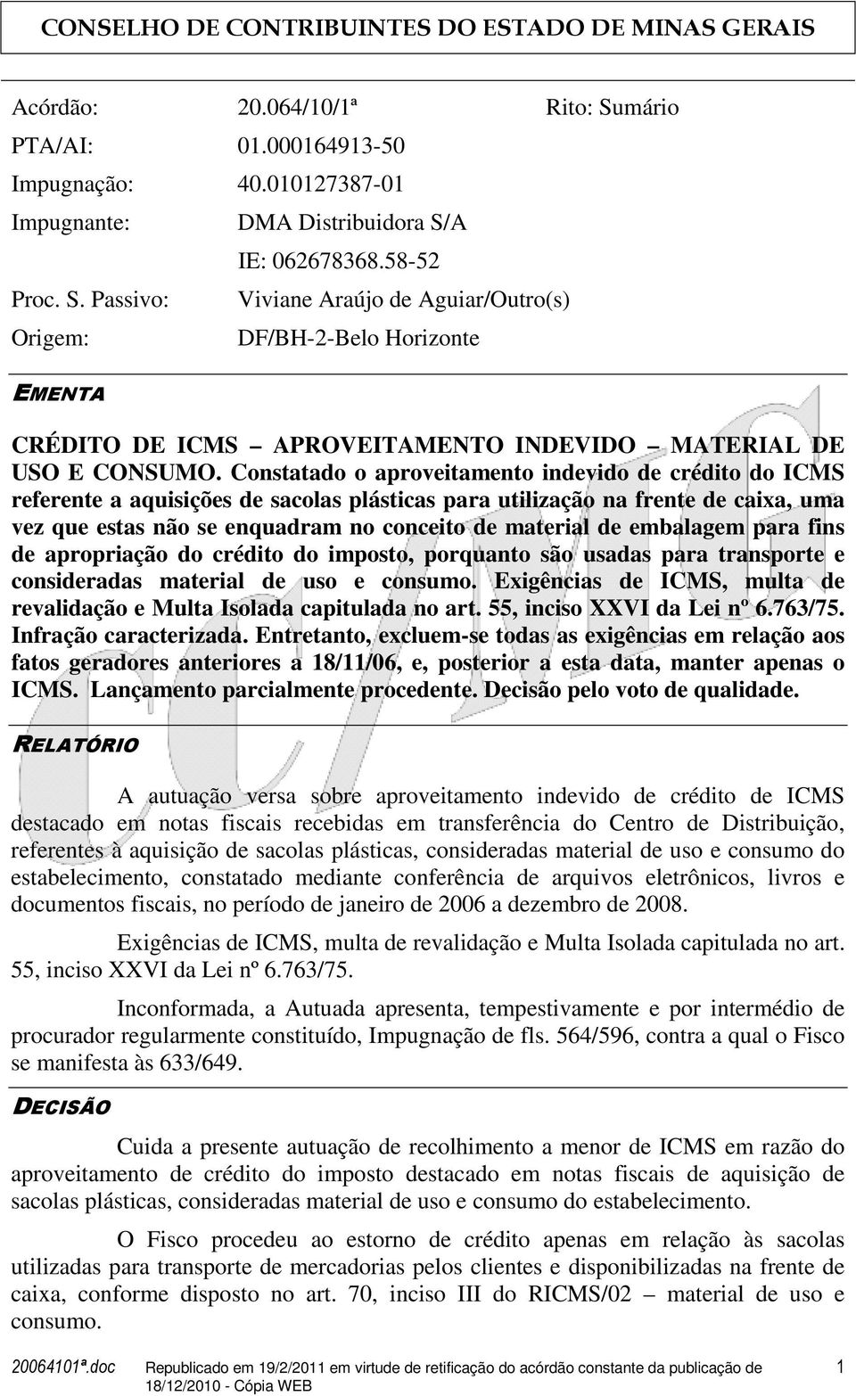 Constatado o aproveitamento indevido de crédito do ICMS referente a aquisições de sacolas plásticas para utilização na frente de caixa, uma vez que estas não se enquadram no conceito de material de