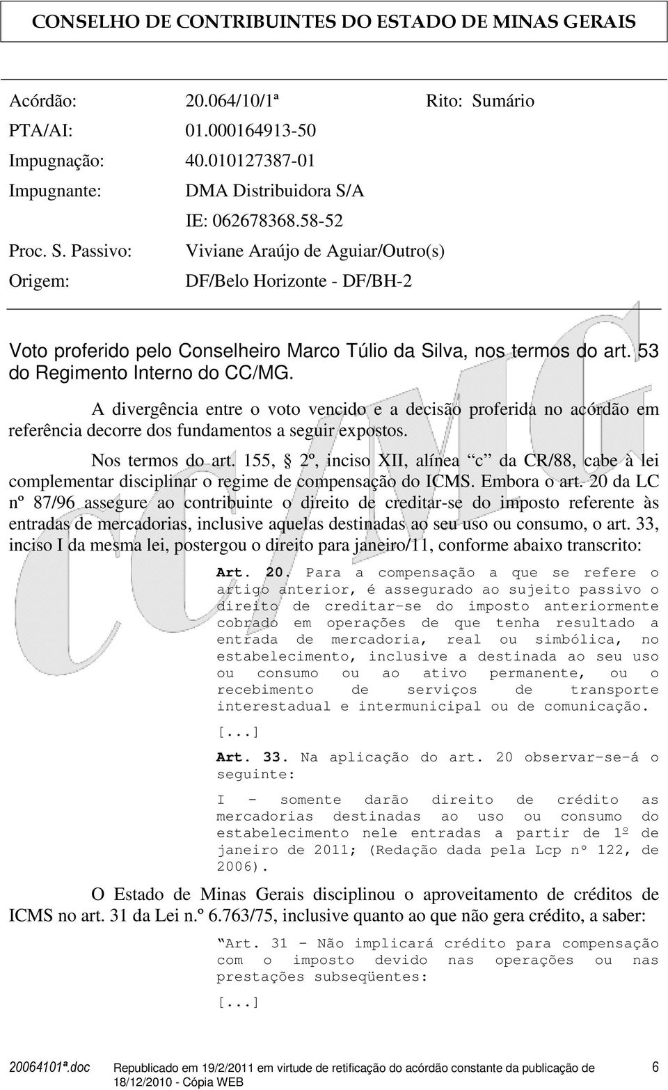 155, 2º, inciso XII, alínea c da CR/88, cabe à lei complementar disciplinar o regime de compensação do ICMS. Embora o art.