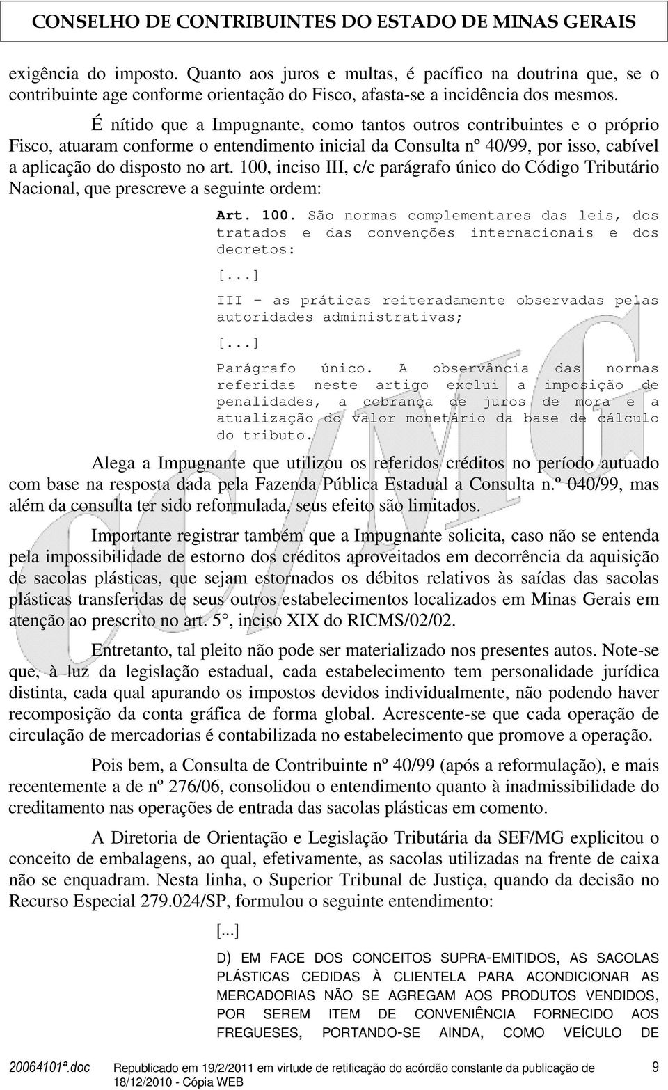 100, inciso III, c/c parágrafo único do Código Tributário Nacional, que prescreve a seguinte ordem: Art. 100.