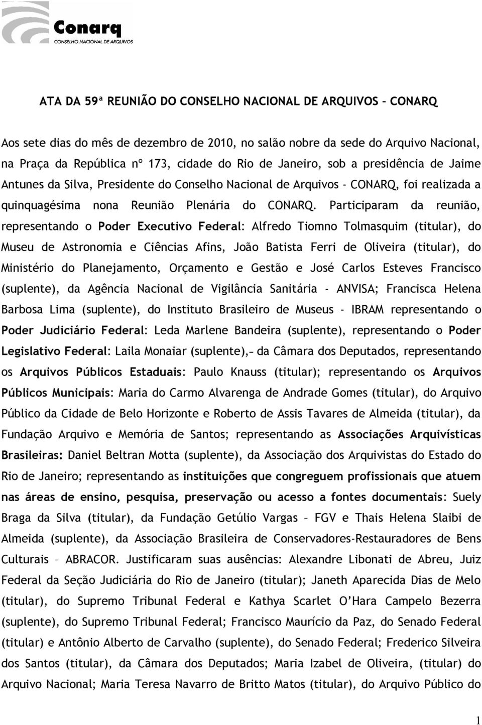 Participaram da reunião, representando o Poder Executivo Federal: Alfredo Tiomno Tolmasquim (titular), do Museu de Astronomia e Ciências Afins, João Batista Ferri de Oliveira (titular), do Ministério