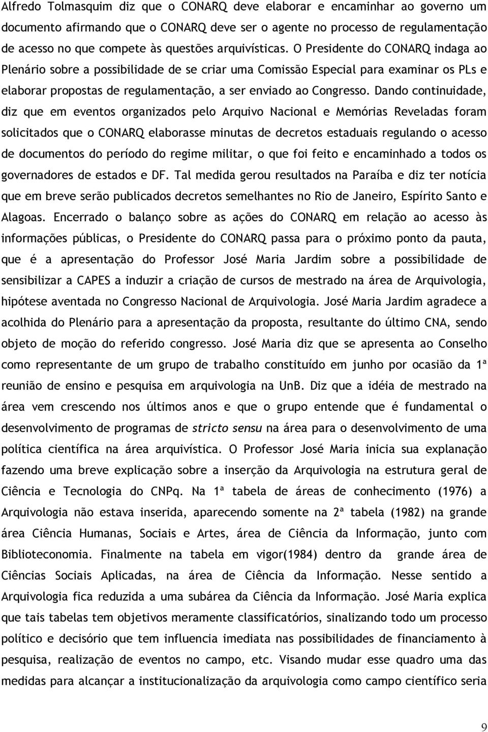 O Presidente do CONARQ indaga ao Plenário sobre a possibilidade de se criar uma Comissão Especial para examinar os PLs e elaborar propostas de regulamentação, a ser enviado ao Congresso.