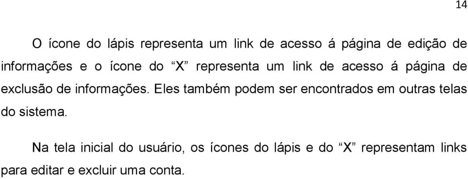 Eles também podem ser encontrados em outras telas do sistema.