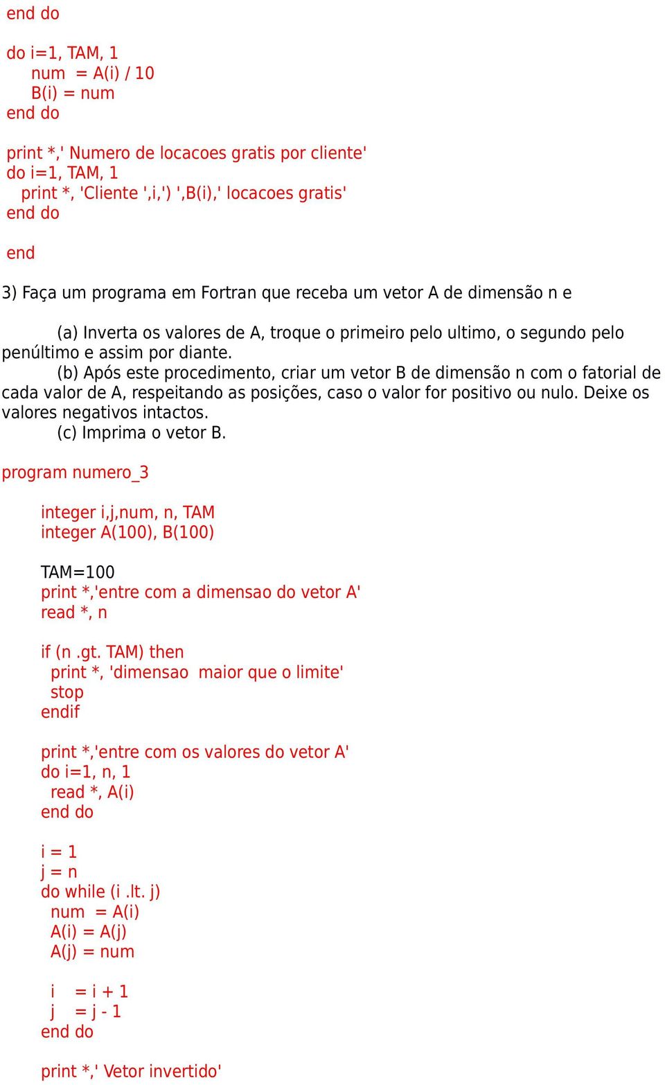 (b) Após este procedimento, criar um vetor B de dimensão n com o fatorial de cada valor de A, respeitando as posições, caso o valor for positivo ou nulo. Deixe os valores negativos intactos.