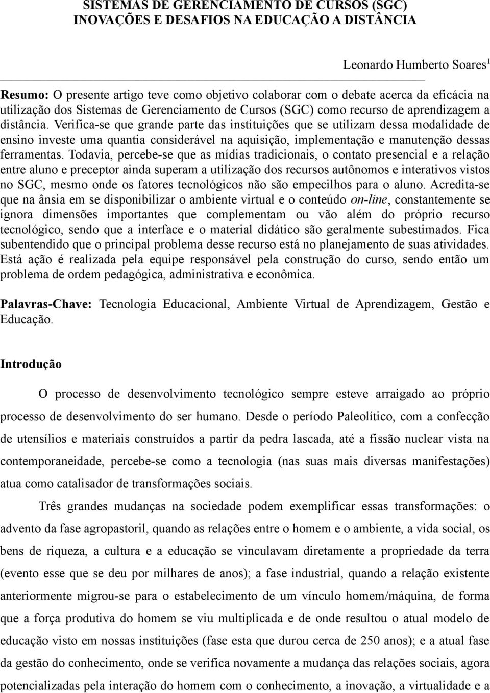 Verifica-se que grande parte das instituições que se utilizam dessa modalidade de ensino investe uma quantia considerável na aquisição, implementação e manutenção dessas ferramentas.