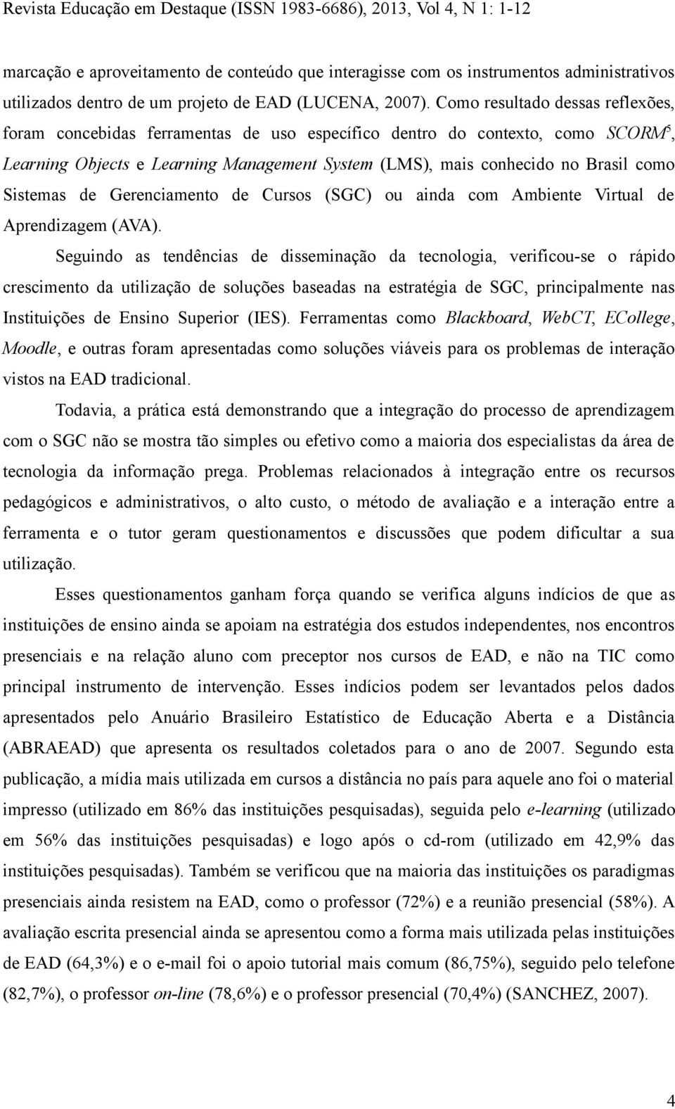 Sistemas de Gerenciamento de Cursos (SGC) ou ainda com Ambiente Virtual de Aprendizagem (AVA).