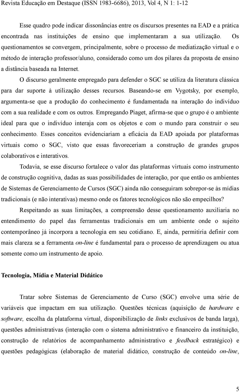 baseada na Internet. O discurso geralmente empregado para defender o SGC se utiliza da literatura clássica para dar suporte à utilização desses recursos.