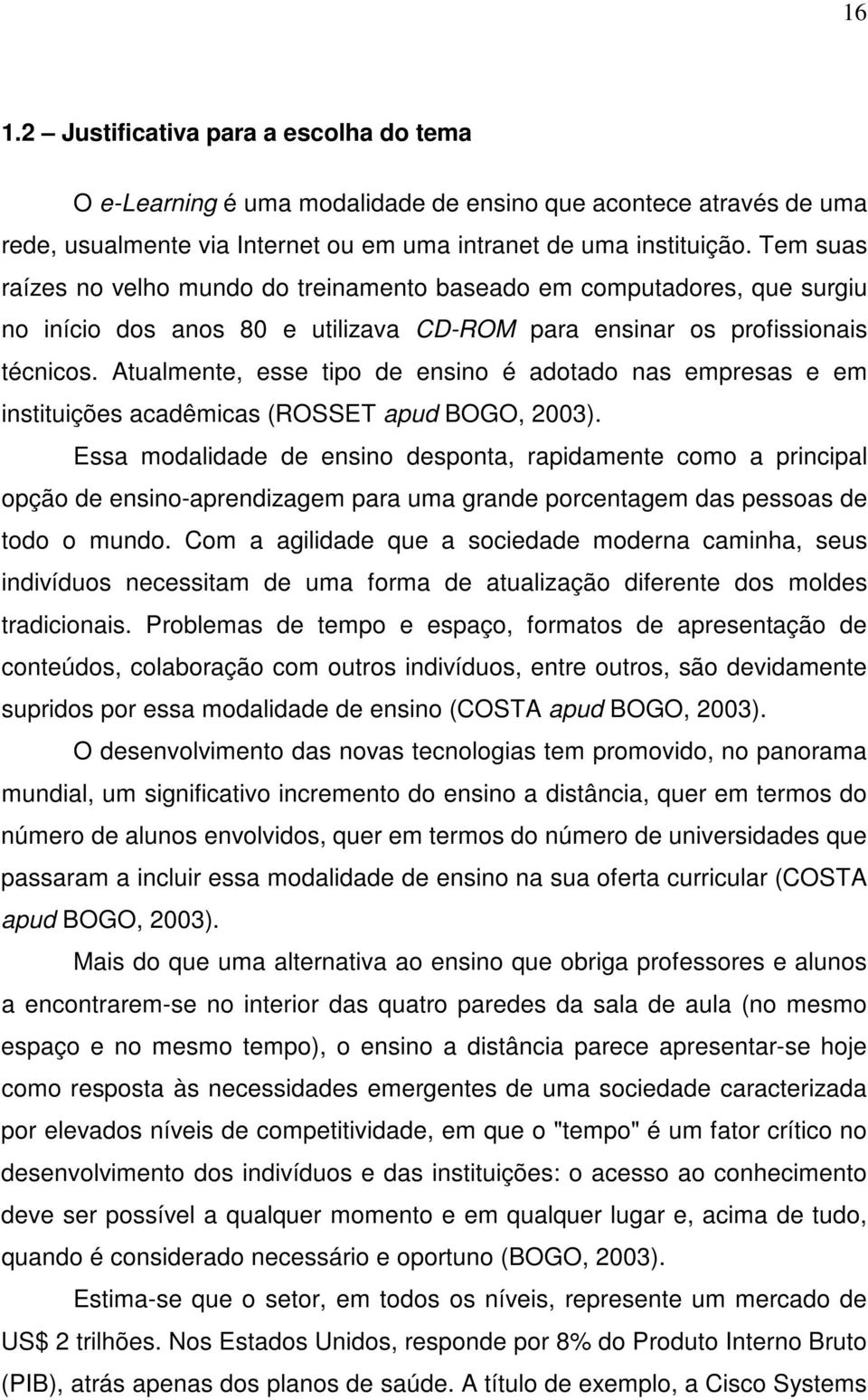 Atualmente, esse tipo de ensino é adotado nas empresas e em instituições acadêmicas (ROSSET apud BOGO, 2003).