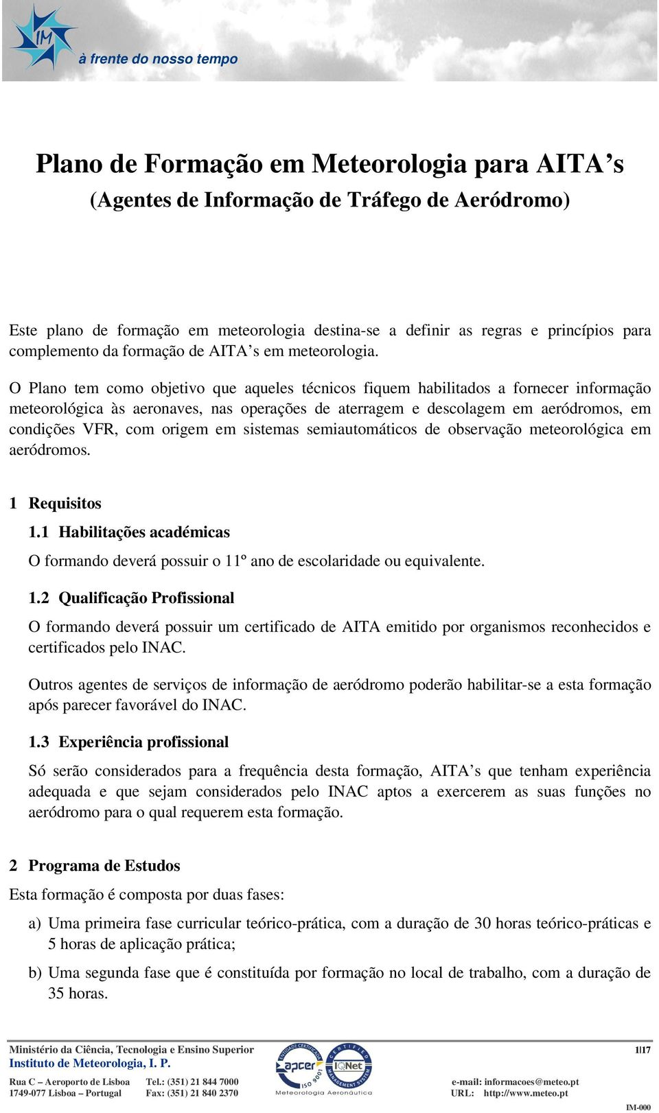 O Plano tem como objetivo que aqueles técnicos fiquem habilitados a fornecer informação meteorológica às aeronaves, nas operações de aterragem e descolagem em aeródromos, em condições VFR, com origem