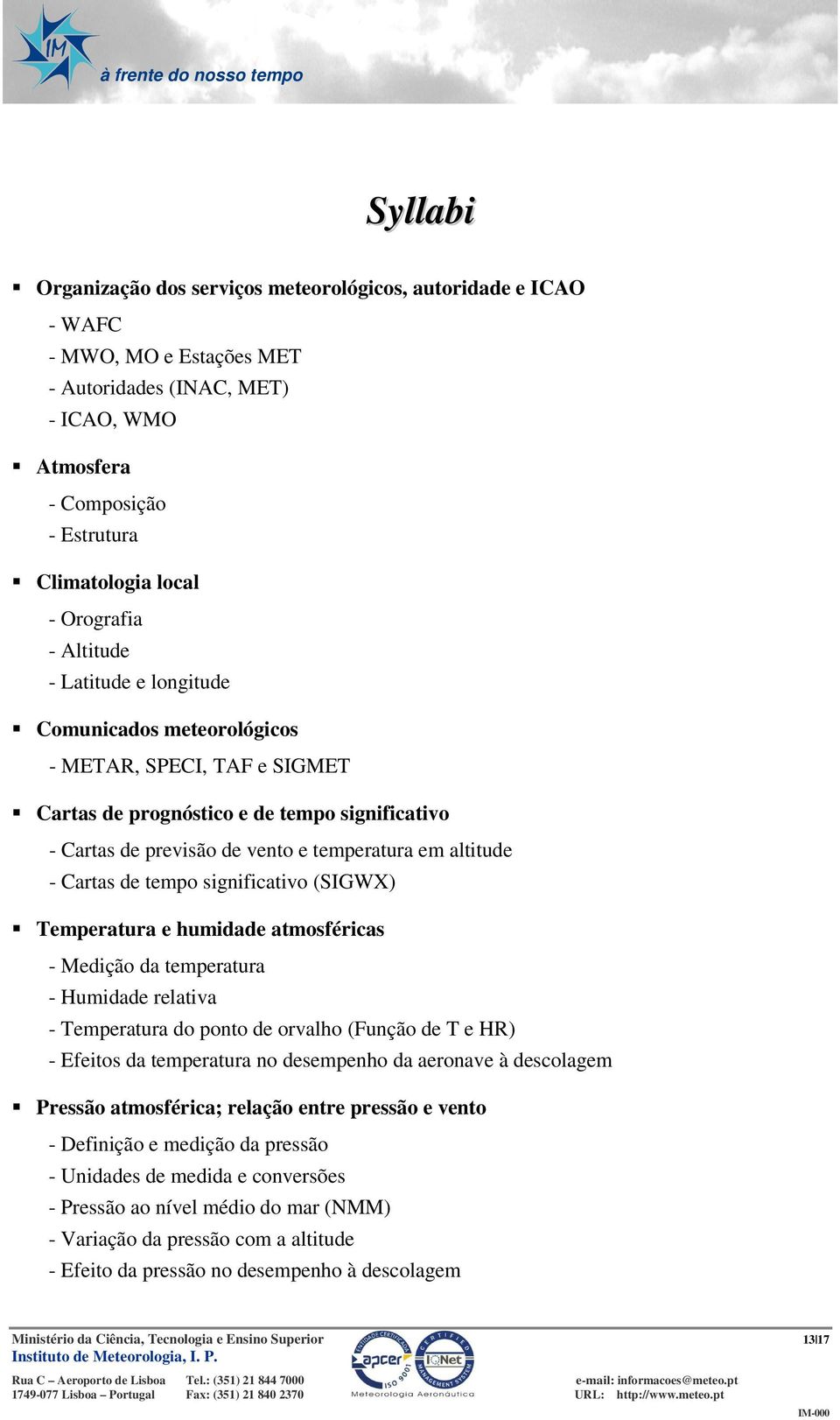 altitude - Cartas de tempo significativo (SIGWX) Temperatura e humidade atmosféricas - Medição da temperatura - Humidade relativa - Temperatura do ponto de orvalho (Função de T e HR) - Efeitos da