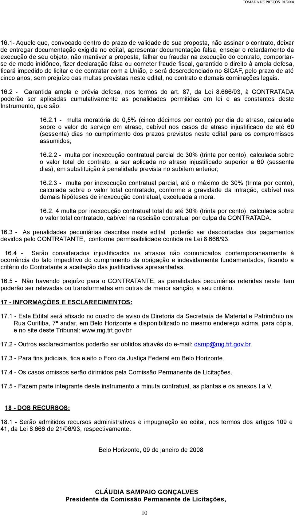 direito à ampla defesa, ficará impedido de licitar e de contratar com a União, e será descredenciado no SICAF, pelo prazo de até cinco anos, sem prejuízo das multas previstas neste edital, no