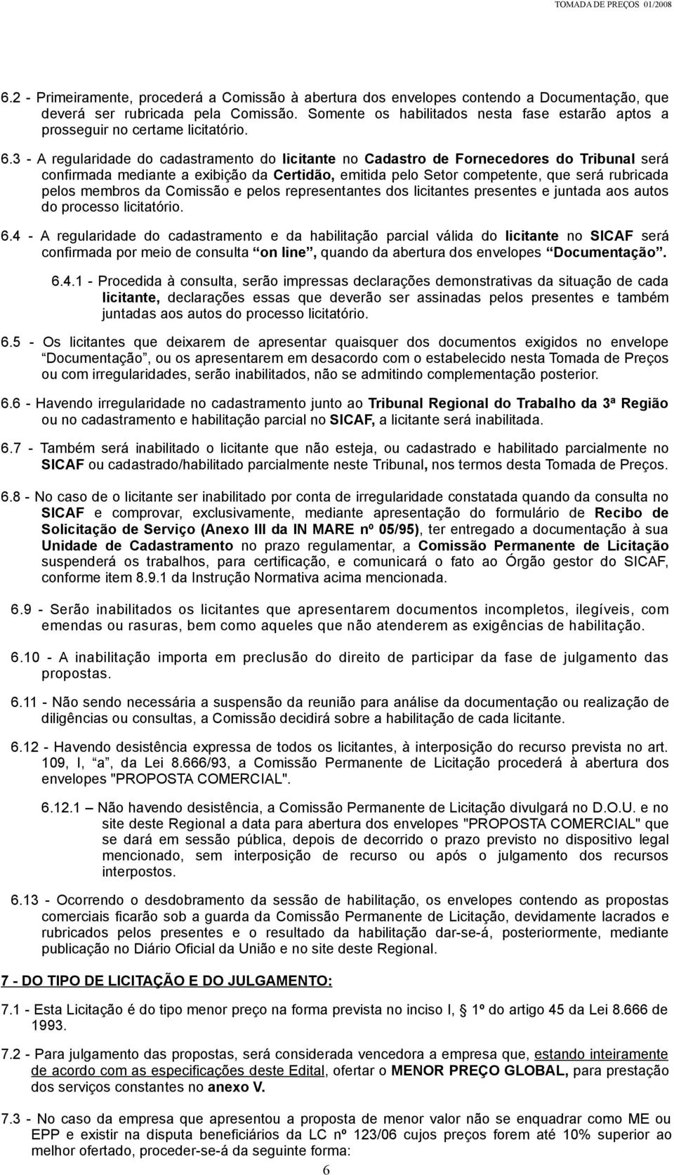 3 - A regularidade do cadastramento do licitante no Cadastro de Fornecedores do Tribal será confirmada mediante a exibição da Certidão, emitida pelo Setor competente, que será rubricada pelos membros