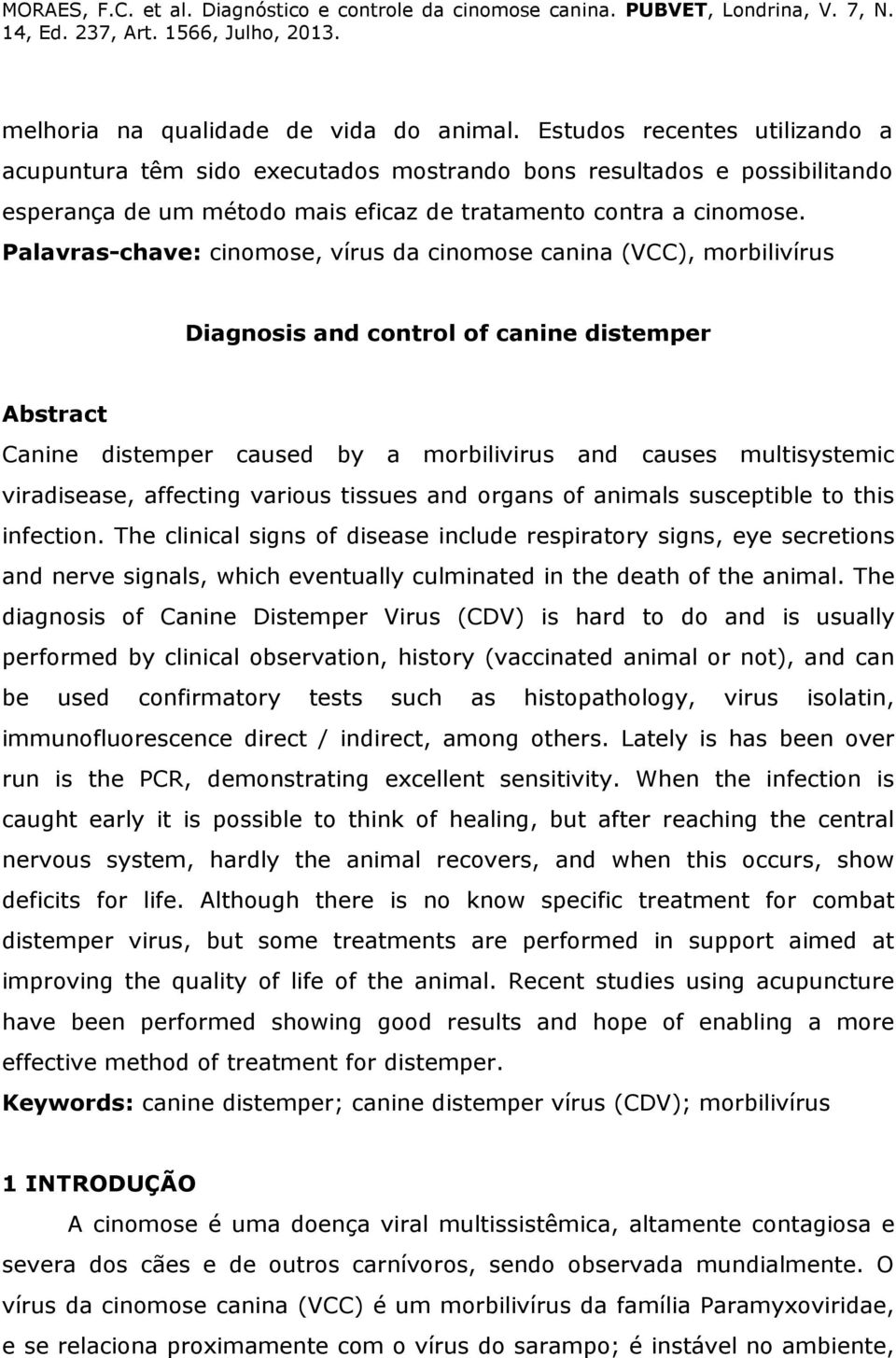 Palavras-chave: cinomose, vírus da cinomose canina (VCC), morbilivírus Diagnosis and control of canine distemper Abstract Canine distemper caused by a morbilivirus and causes multisystemic