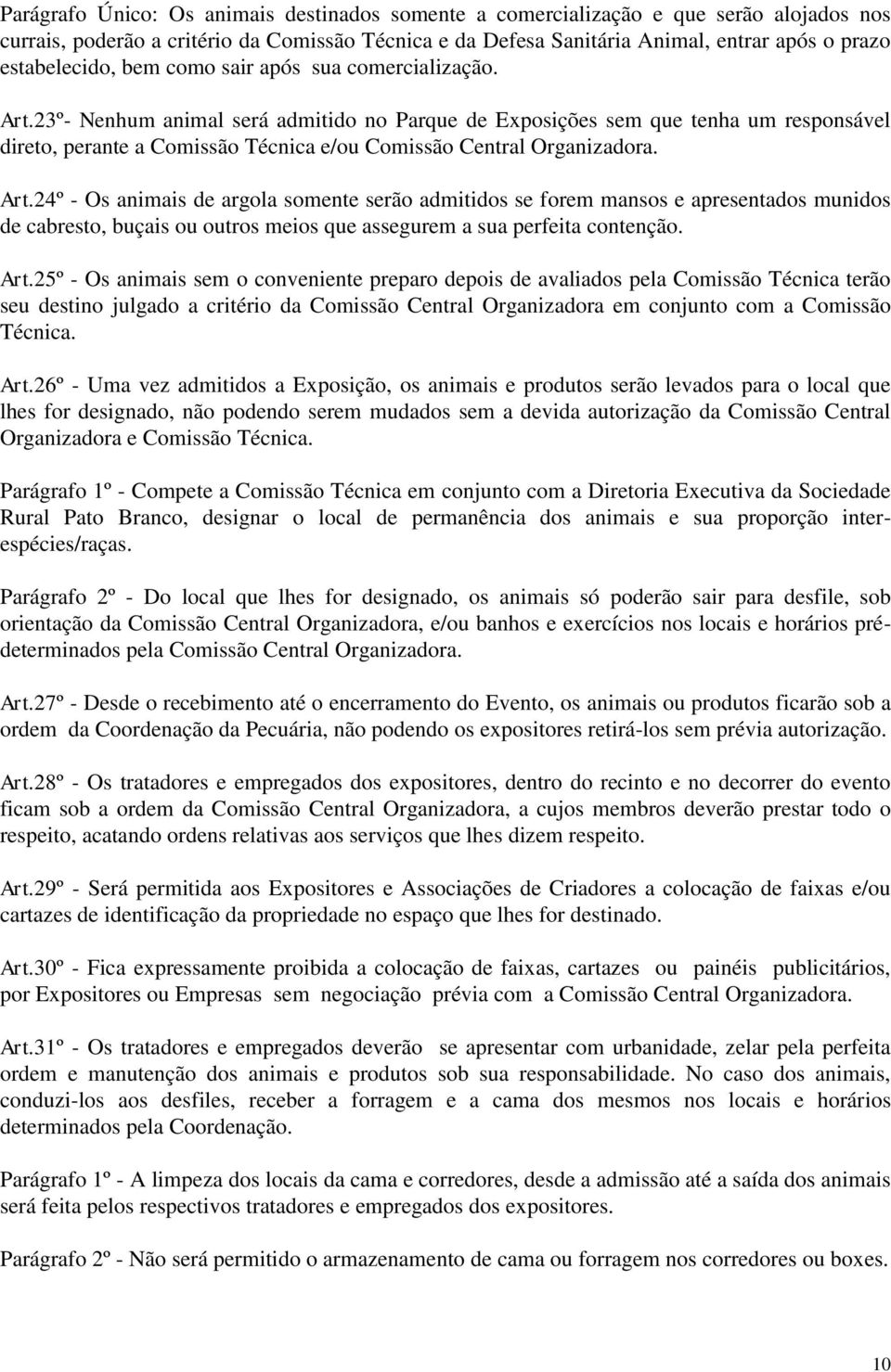 23º- Nenhum animal será admitido no Parque de Exposições sem que tenha um responsável direto, perante a Comissão Técnica e/ou Comissão Central Organizadora. Art.