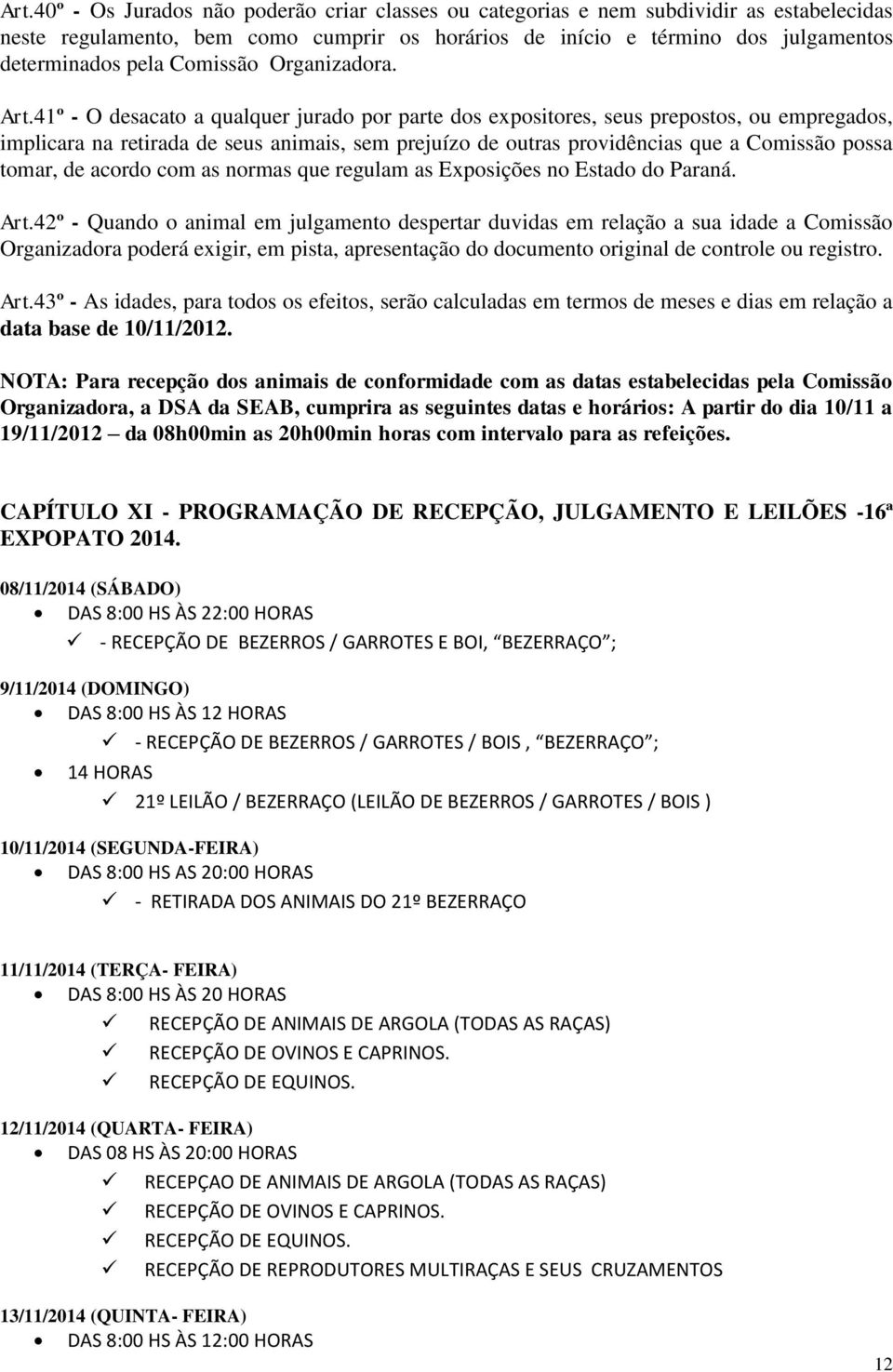 41º - O desacato a qualquer jurado por parte dos expositores, seus prepostos, ou empregados, implicara na retirada de seus animais, sem prejuízo de outras providências que a Comissão possa tomar, de