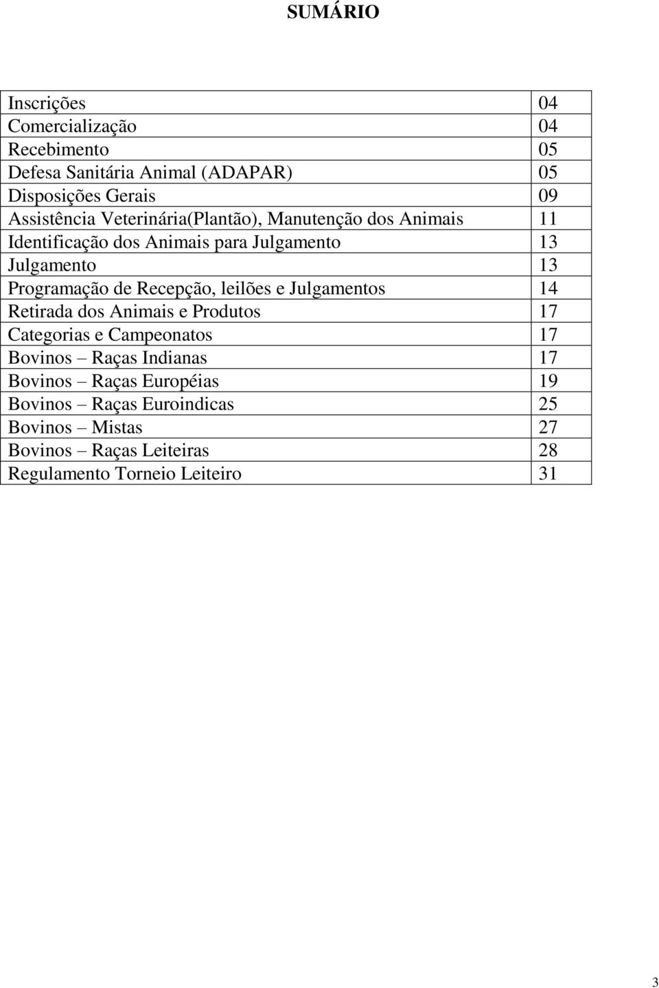 Recepção, leilões e Julgamentos 14 Retirada dos Animais e Produtos 17 Categorias e Campeonatos 17 Bovinos Raças Indianas 17