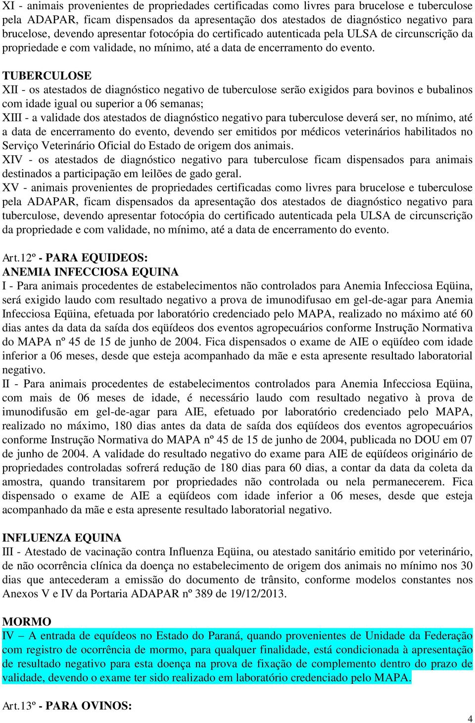 TUBERCULOSE XII - os atestados de diagnóstico negativo de tuberculose serão exigidos para bovinos e bubalinos com idade igual ou superior a 06 semanas; XIII - a validade dos atestados de diagnóstico