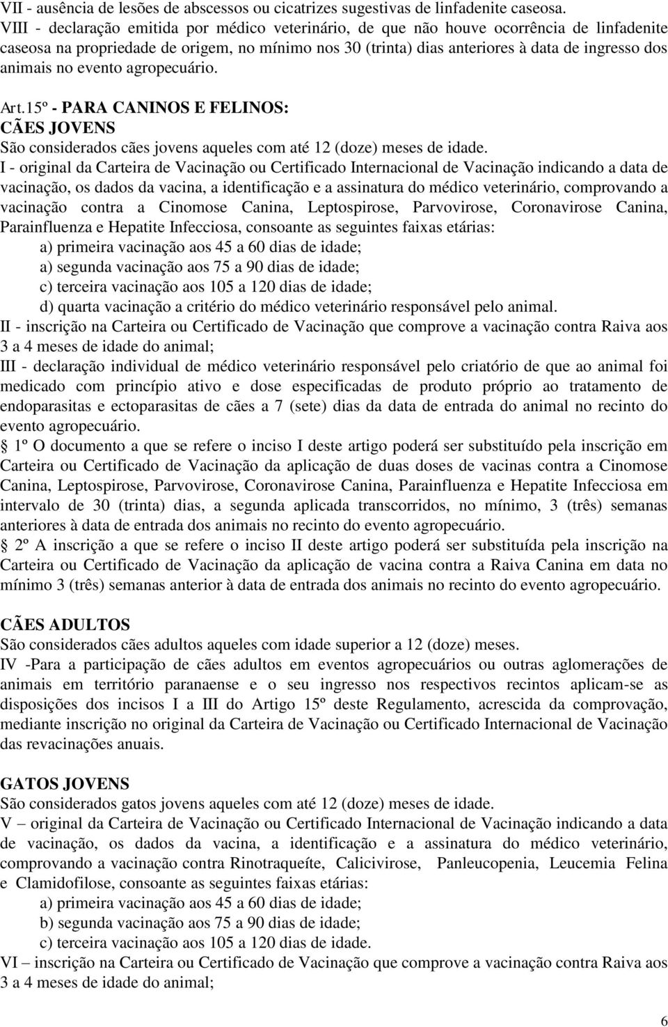 no evento agropecuário. Art.15º - PARA CANINOS E FELINOS: CÃES JOVENS São considerados cães jovens aqueles com até 12 (doze) meses de idade.