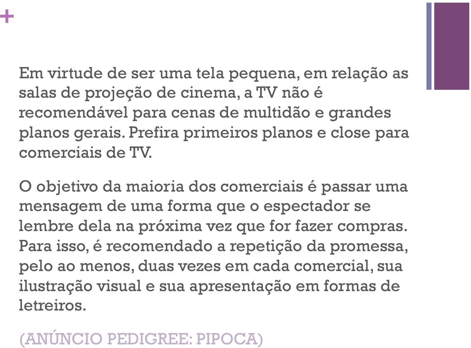 O objetivo da maioria dos comerciais é passar uma mensagem de uma forma que o espectador se lembre dela na próxima vez que for fazer