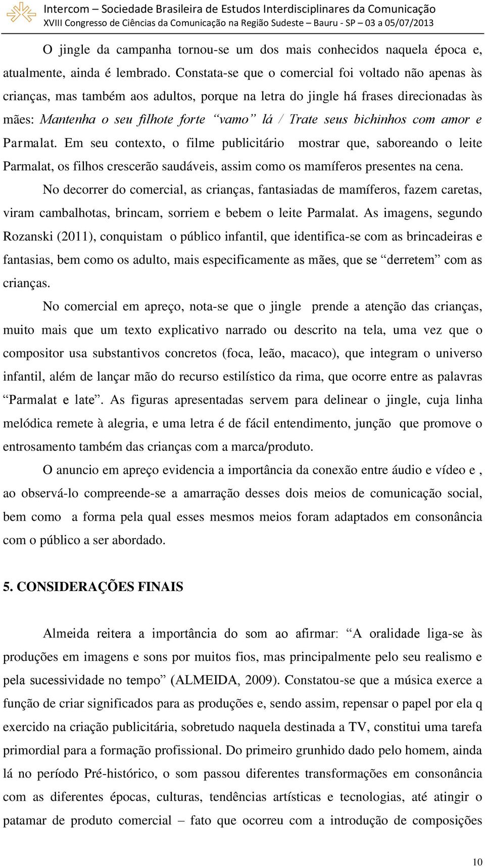 bichinhos com amor e Parmalat. Em seu contexto, o filme publicitário mostrar que, saboreando o leite Parmalat, os filhos crescerão saudáveis, assim como os mamíferos presentes na cena.