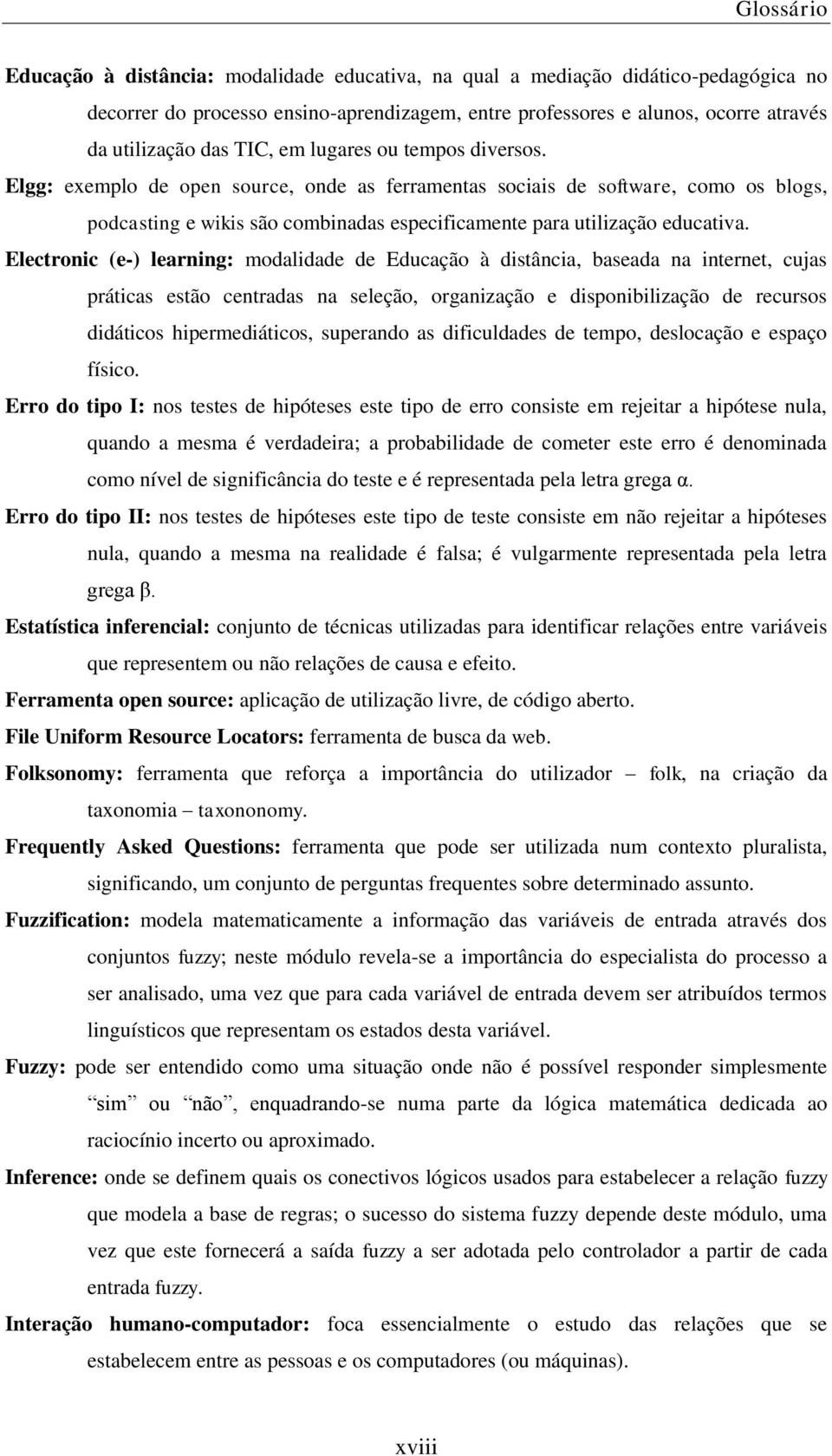 Electronic (e-) learning: modalidade de Educação à distância, baseada na internet, cujas práticas estão centradas na seleção, organização e disponibilização de recursos didáticos hipermediáticos,