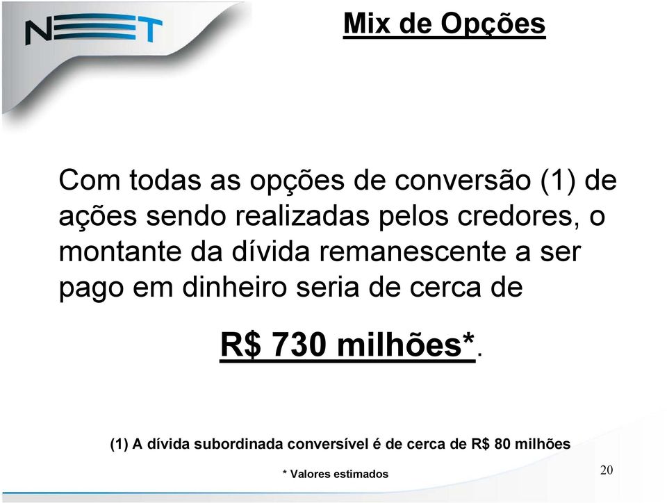 pago em dinheiro seria de cerca de R$ 730 milhões*.