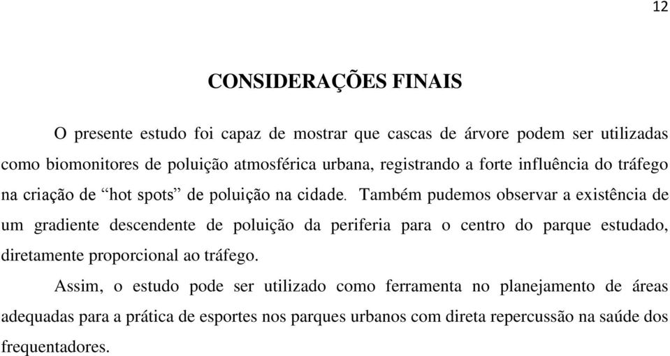 Também pudemos observar a existência de um gradiente descendente de poluição da periferia para o centro do parque estudado, diretamente