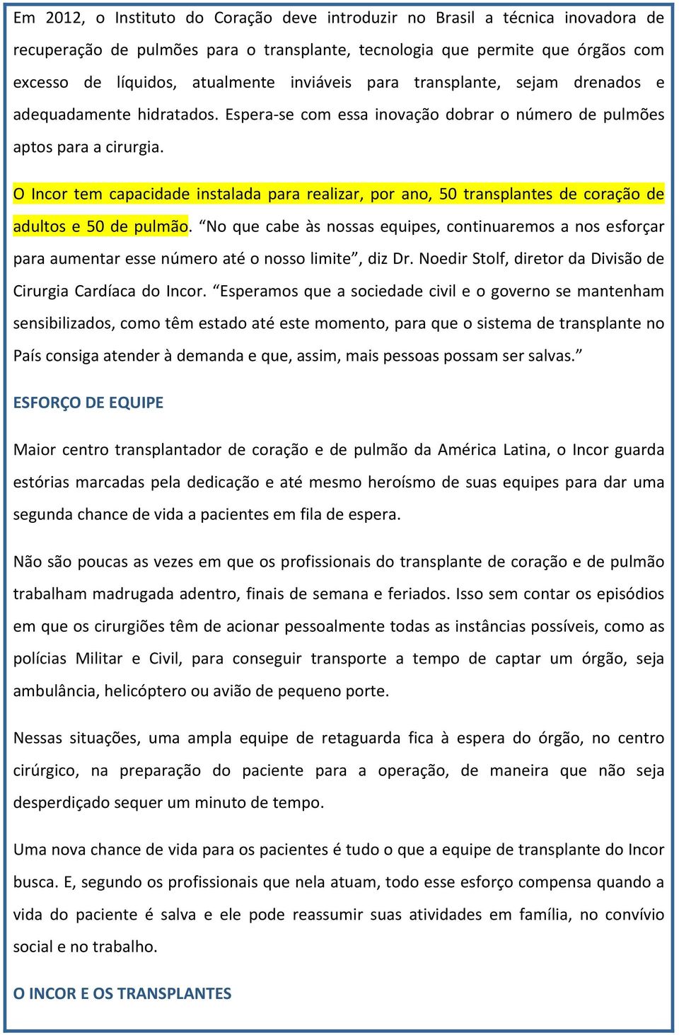 O Incor tem capacidade instalada para realizar, por ano, 50 transplantes de coração de adultos e 50 de pulmão.