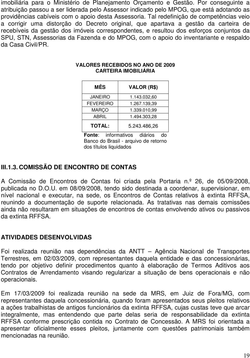 Tal redefinição de competências veio a corrigir uma distorção do Decreto original, que apartava a gestão da carteira de recebíveis da gestão dos imóveis correspondentes, e resultou dos esforços