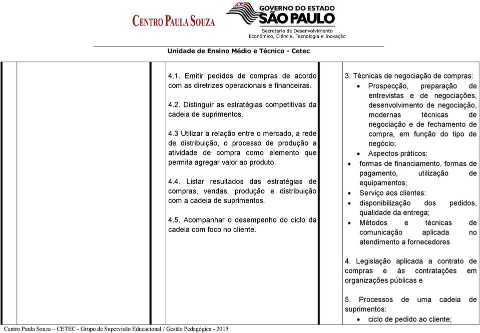 3 Utilizar a relação entre o mercado, a rede de distribuição, o processo de produção a atividade de compra como elemento que permita agregar valor ao produto. 4.