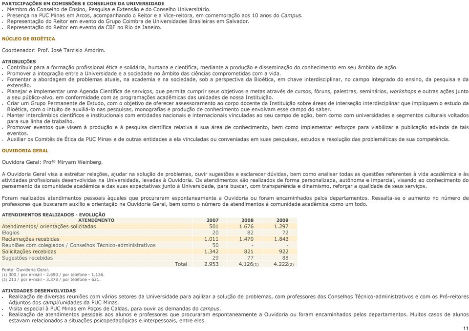 Representação do Reitor em evento do Grupo Coimbra de Universidades Brasileiras em Salvador. Representação do Reitor em evento da CBF no Rio de Janeiro. NÚCLEO DE BIOÉTICA Coordenador: Prof.