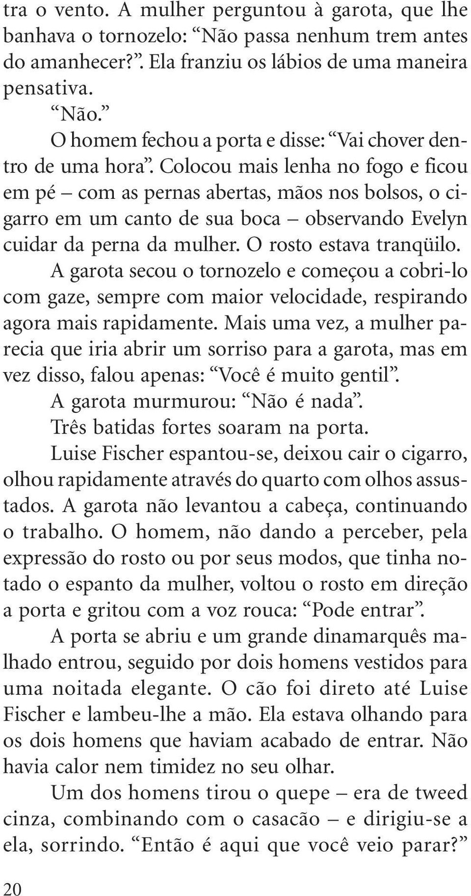 A garota secou o tornozelo e começou a cobri-lo com gaze, sempre com maior velocidade, respirando agora mais rapidamente.