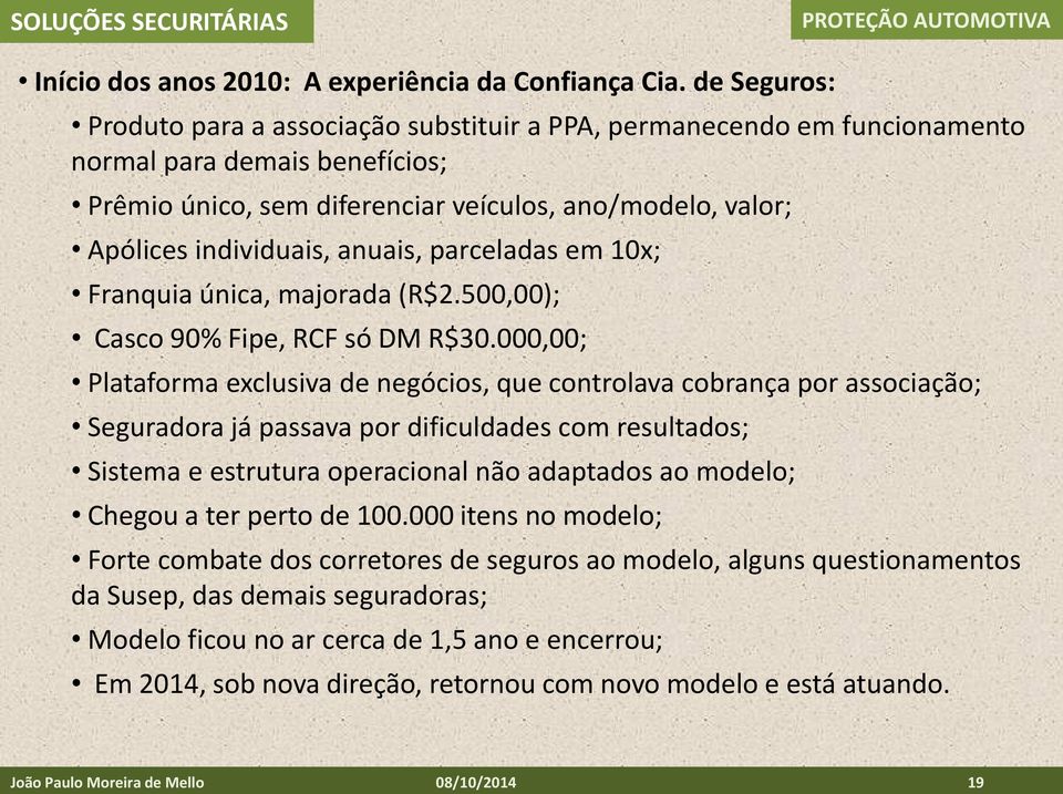 anuais, parceladas em 10x; Franquia única, majorada (R$2.500,00); Casco 90% Fipe, RCF só DM R$30.