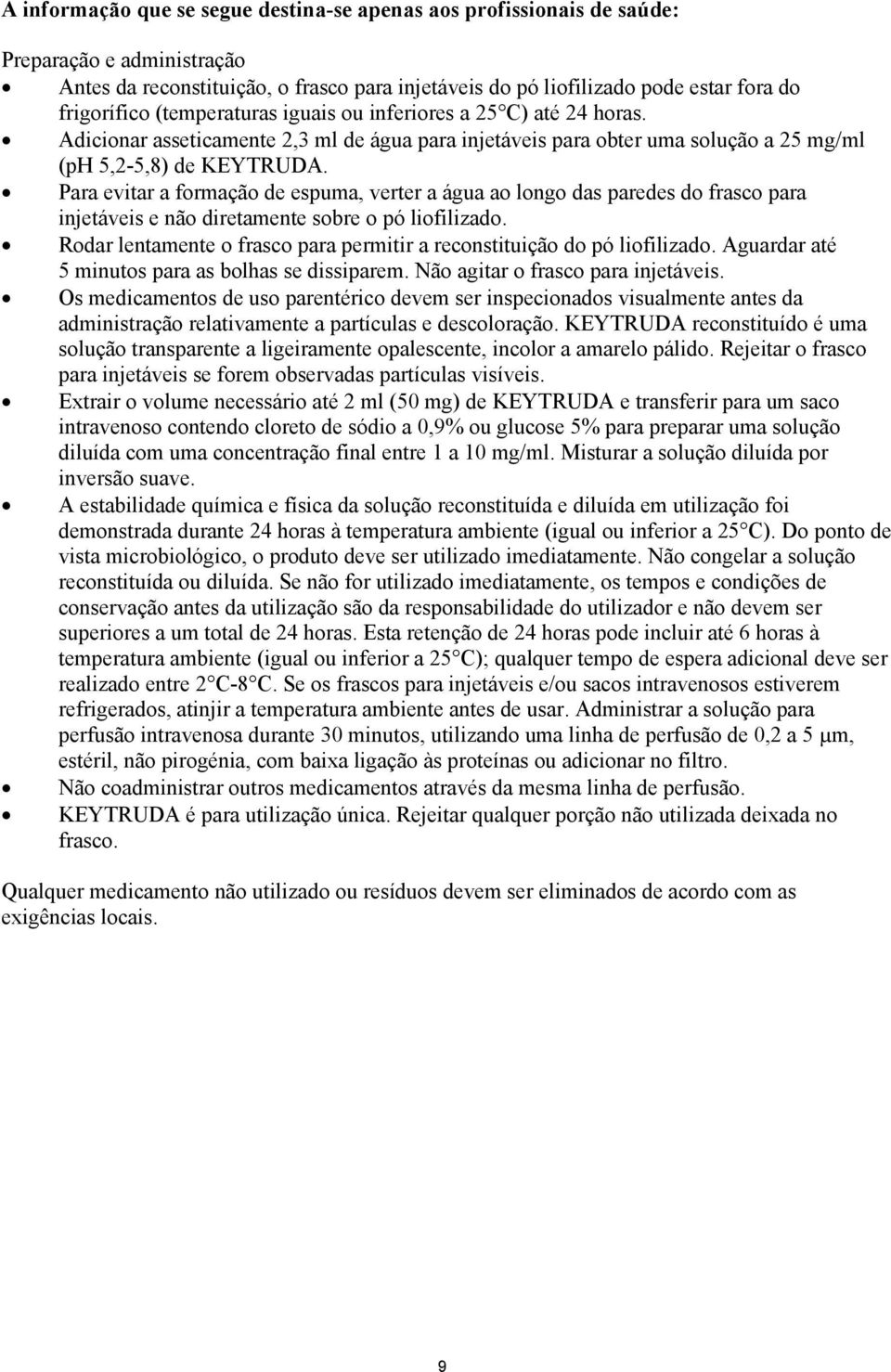 Para evitar a formação de espuma, verter a água ao longo das paredes do frasco para injetáveis e não diretamente sobre o pó liofilizado.