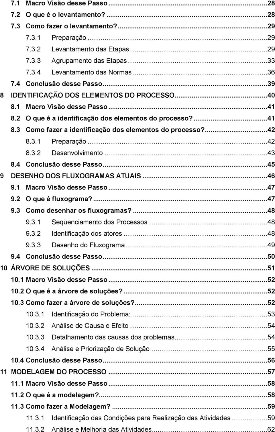 ...42 8.3.1 Preparação...42 8.3.2 Desenvolvimento...43 8.4 Conclusão desse Passo...45 9 DESENHO DOS FLUXOGRAMAS ATUAIS...46 9.1 Macro Visão desse Passo...47 9.2 O que é fluxograma?...47 9.3 Como desenhar os fluxogramas?