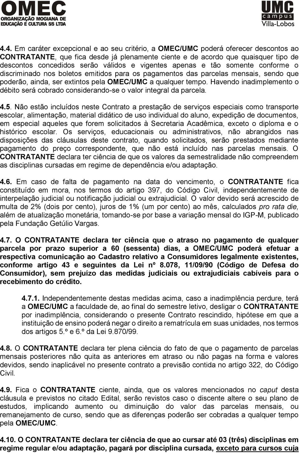 Havendo inadimplemento o débito será cobrado considerando-se o valor integral da parcela. 4.5.