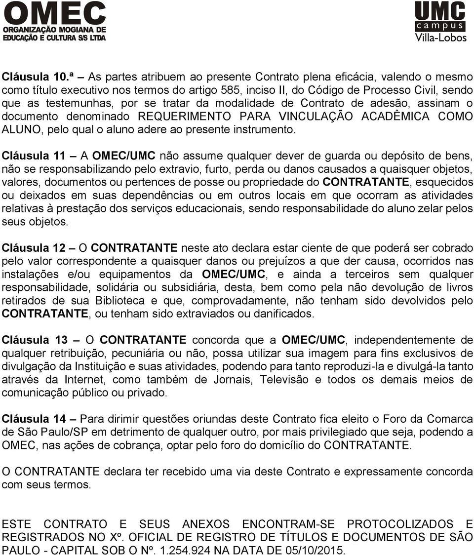 tratar da modalidade de Contrato de adesão, assinam o documento denominado REQUERIMENTO PARA VINCULAÇÃO ACADÊMICA COMO ALUNO, pelo qual o aluno adere ao presente instrumento.