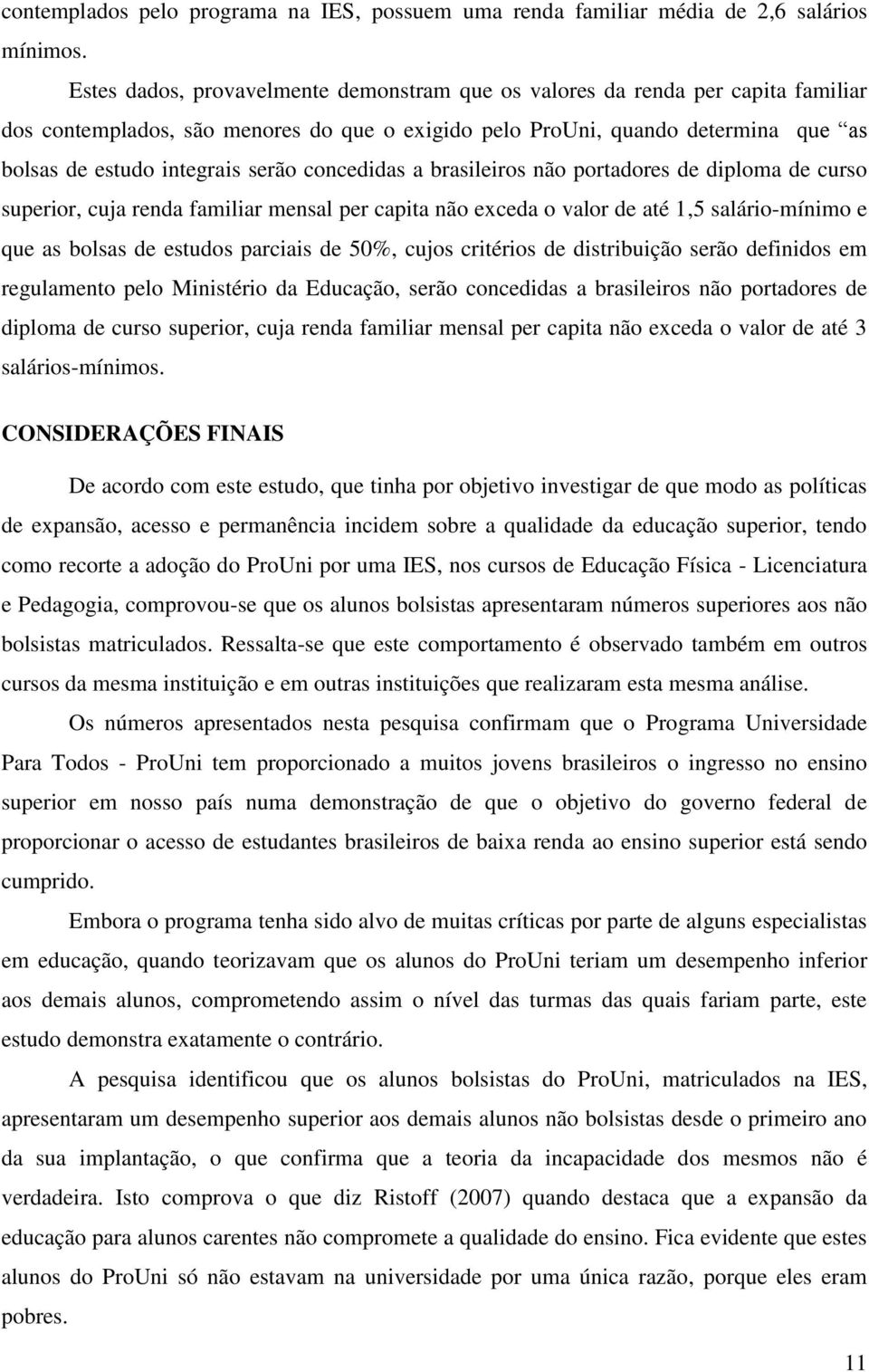 concedidas a brasileiros não portadores de diploma de curso superior, cuja renda familiar mensal per capita não exceda o valor de até 1,5 salário-mínimo e que as bolsas de estudos parciais de 50%,